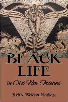 "Cover of the book 'Black Life in Old New Orleans' by Keith Weldon Medley"