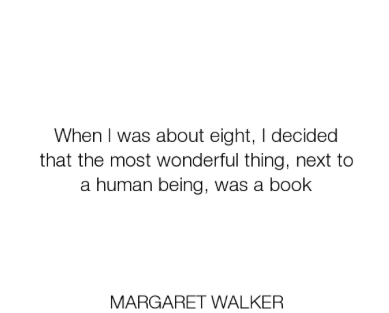 white background with black text that says "when I was about eight, I decided that the most wonderful thing, next to a human being, was a book by Margaret Walker