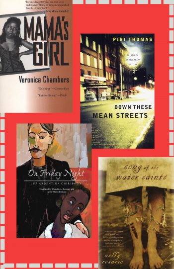 book cover 'Mama’s Girl' by Veronica Chambers, book cover 'Down These Mean Streets' by Piri Thomas, book cover 'On Friday Night' by Luz Argentina Chiriboga, book cover 'Song of the Water Saints' by Nelly Rosario