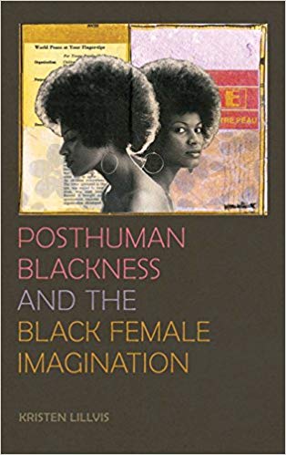 "Lillvis, Kristen. Posthuman Blackness and the Black Female Imagination."